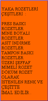 Metin Kutusu: YAKA ROZETLER ETLER  :PRES BASKI ROZETLERMNE BOYALI ROZETLERAST NDRME ROZETLERTAMPON BASKI ROZETLERZER EFFAF MMEL ROZETDKM ROZET OLARAKSTENLEN RENK VE ETTEMAL EDLR .